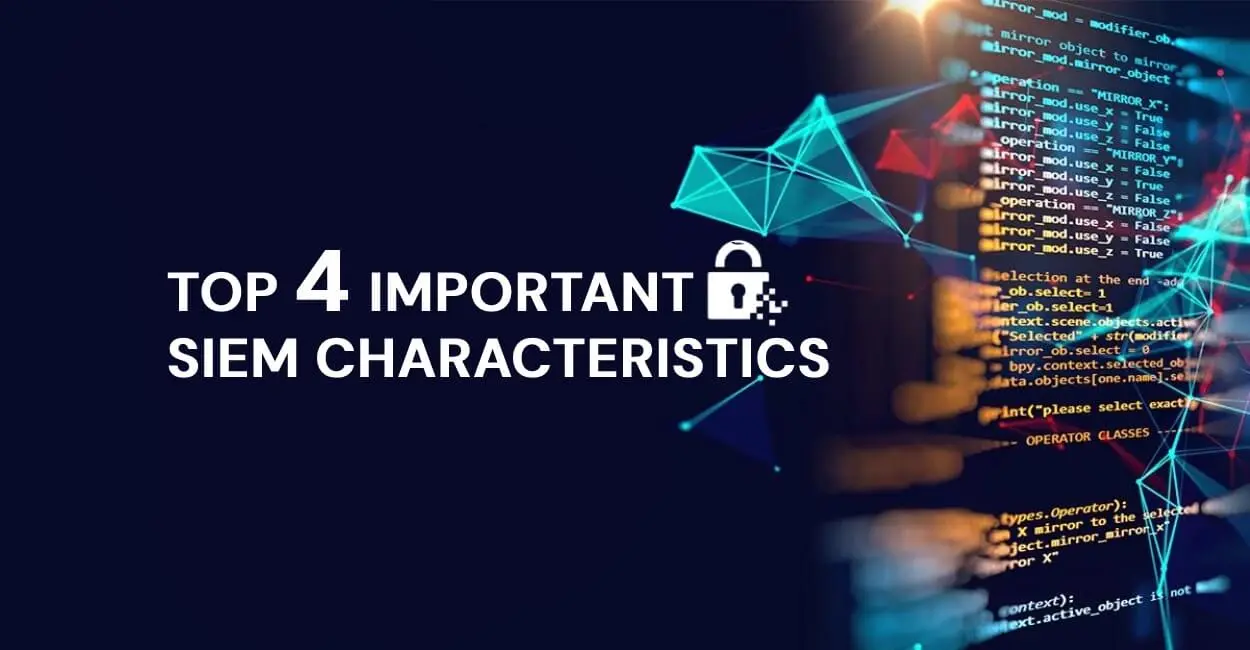 Top 4 Important SIEM Characteristics To Keep In Mind
