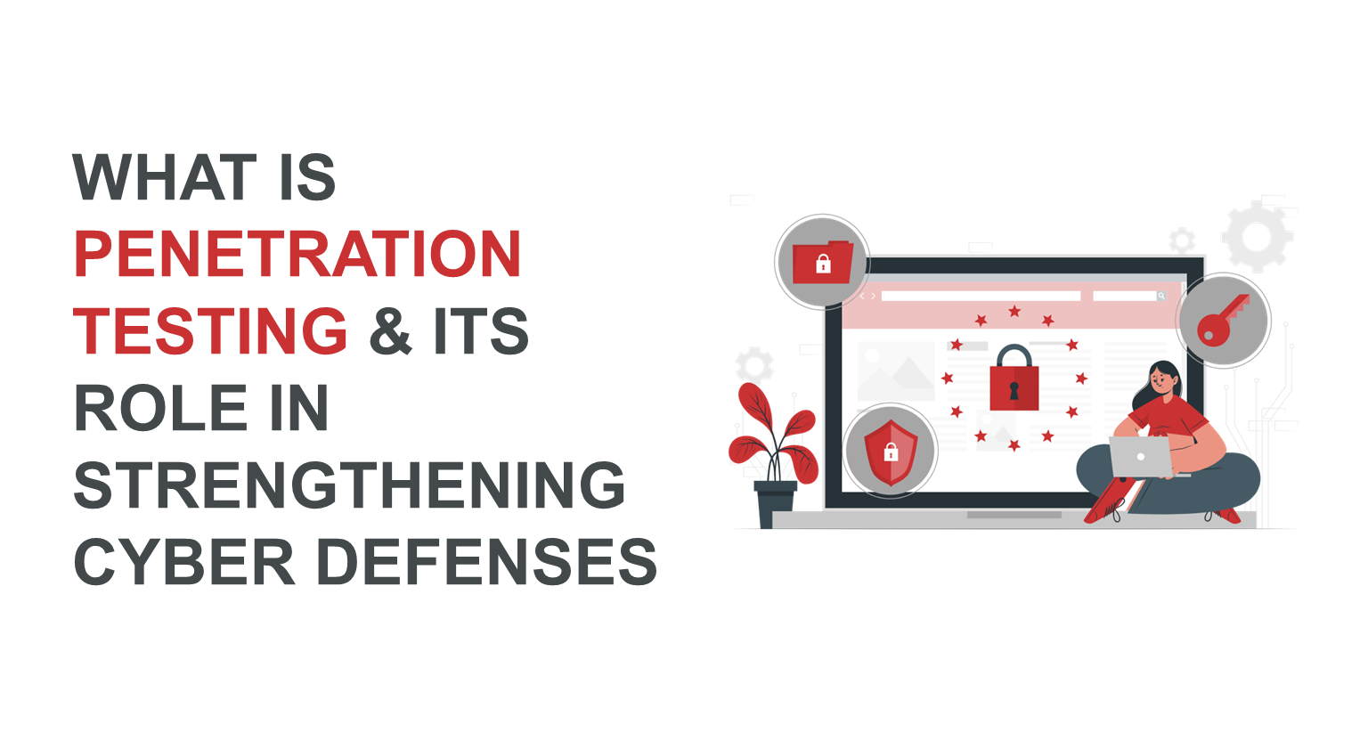 What is Penetration Testing and its Role in Strengthening Cyber Defenses
