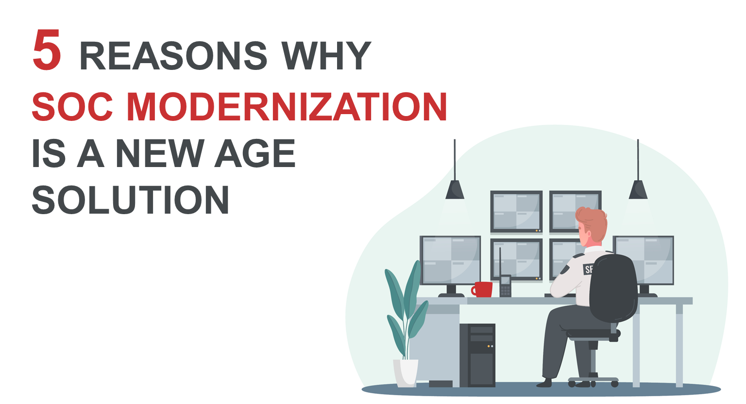 5 Reasons Why SOC Modernization is a New Age Solution