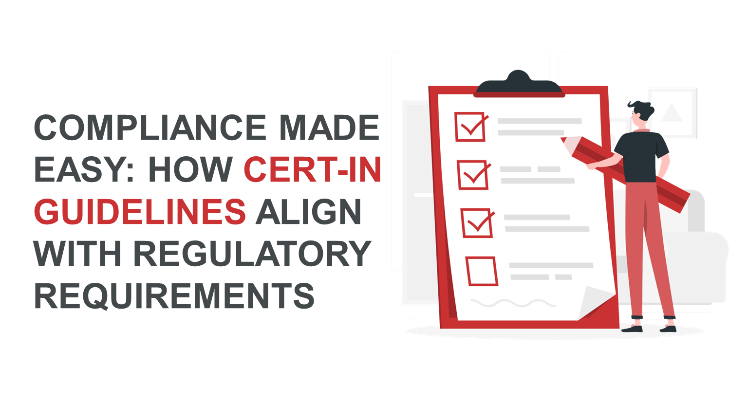 Compliance Made Easy: How CERT-In Guidelines Align with Regulatory Requirements