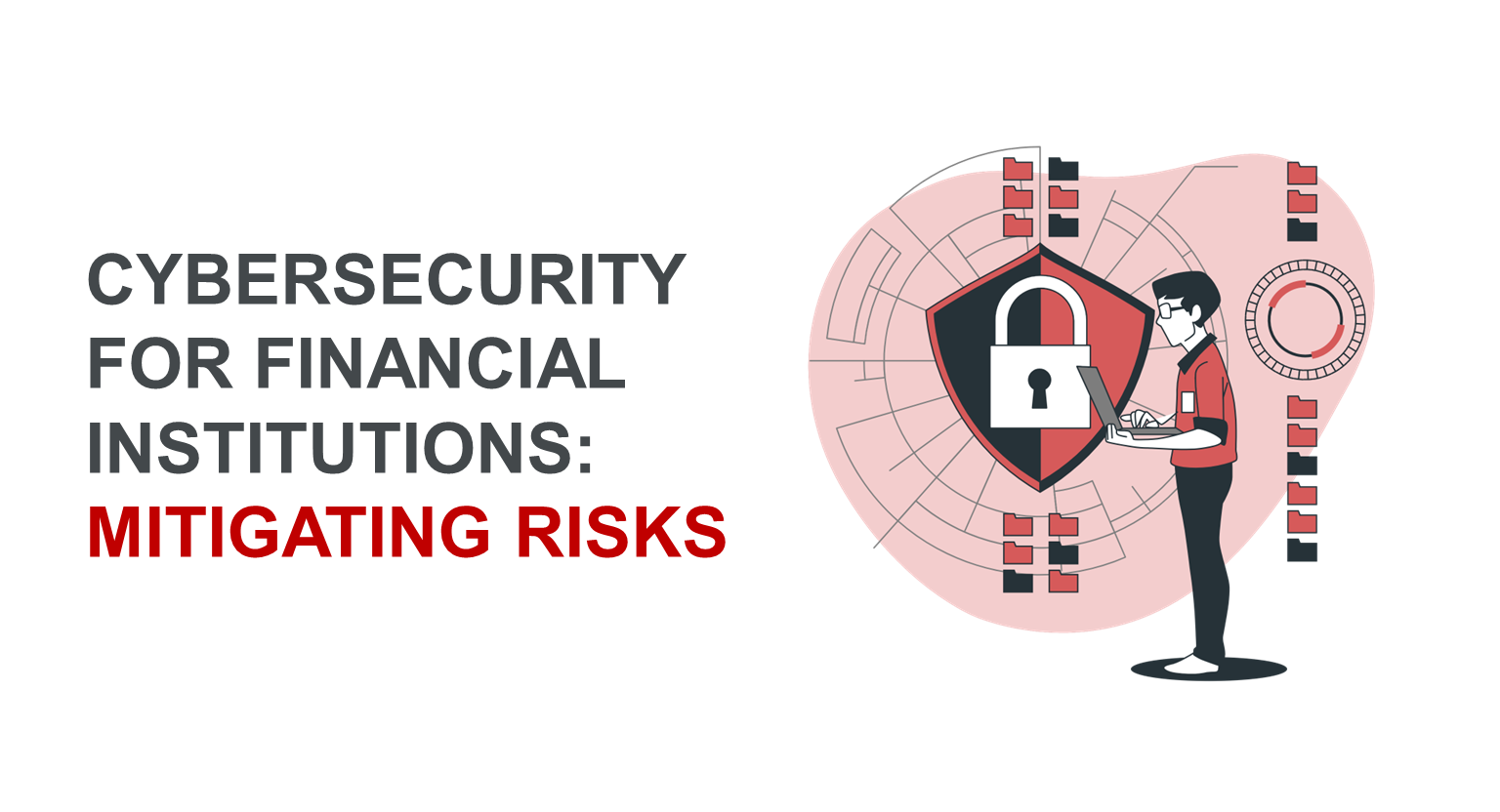 Cybersecurity for Financial Institutions: Mitigating Risks