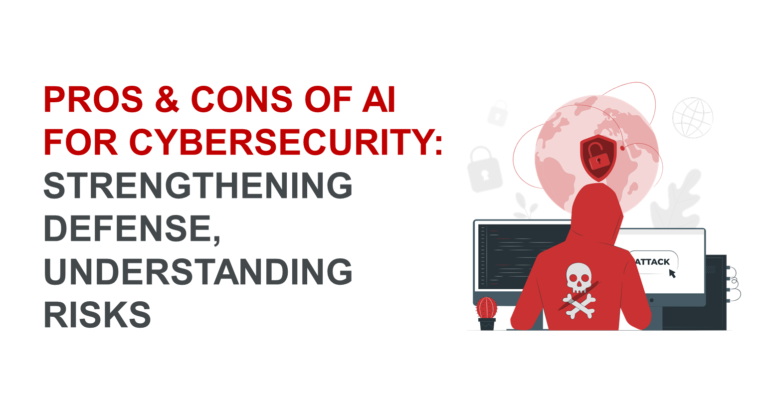 Pros and Cons of AI for Cybersecurity: Strengthening Defense, Understanding Risks