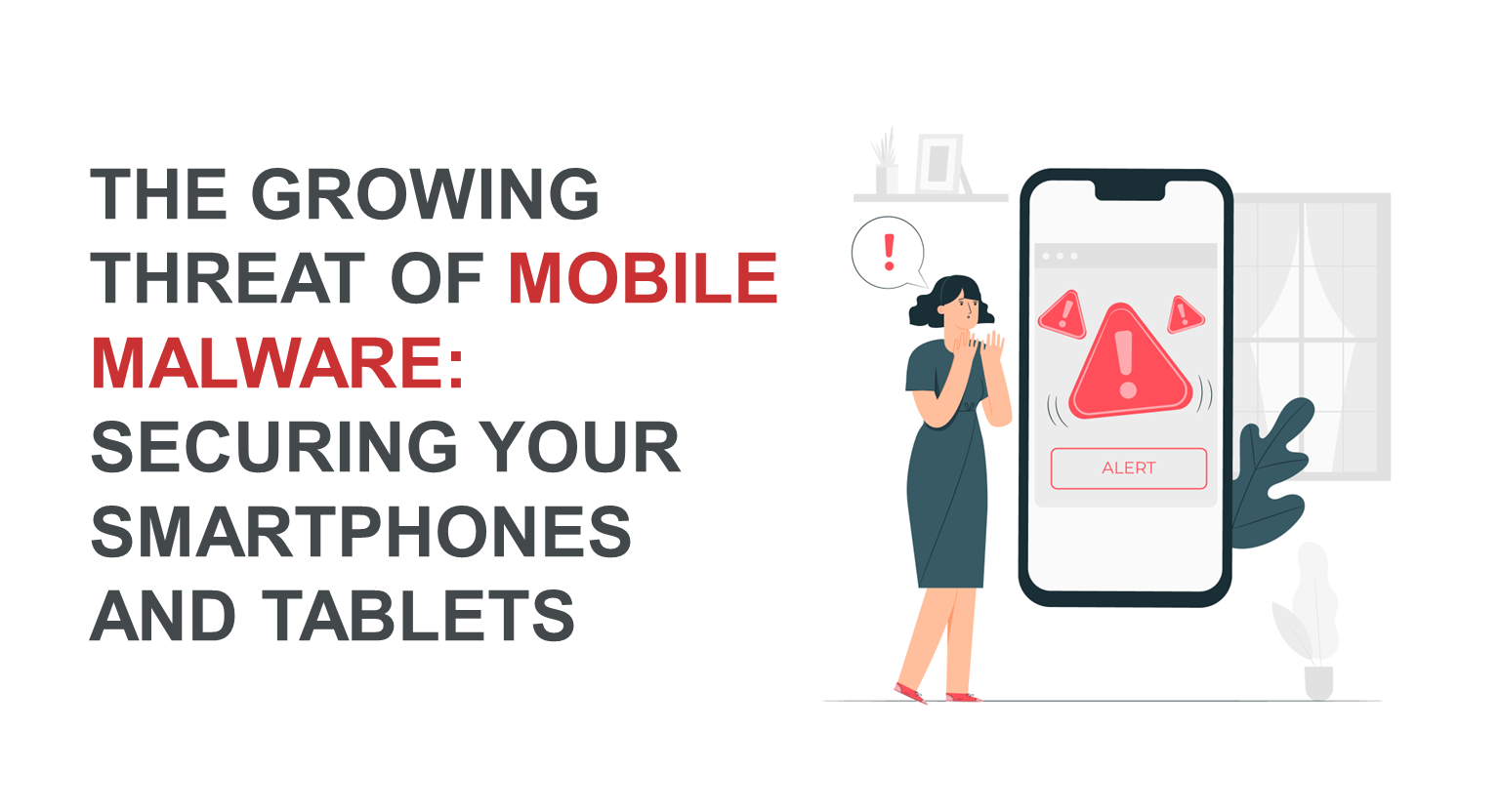The Growing Threat of Mobile Malware: Securing Your Smartphones and Tablets