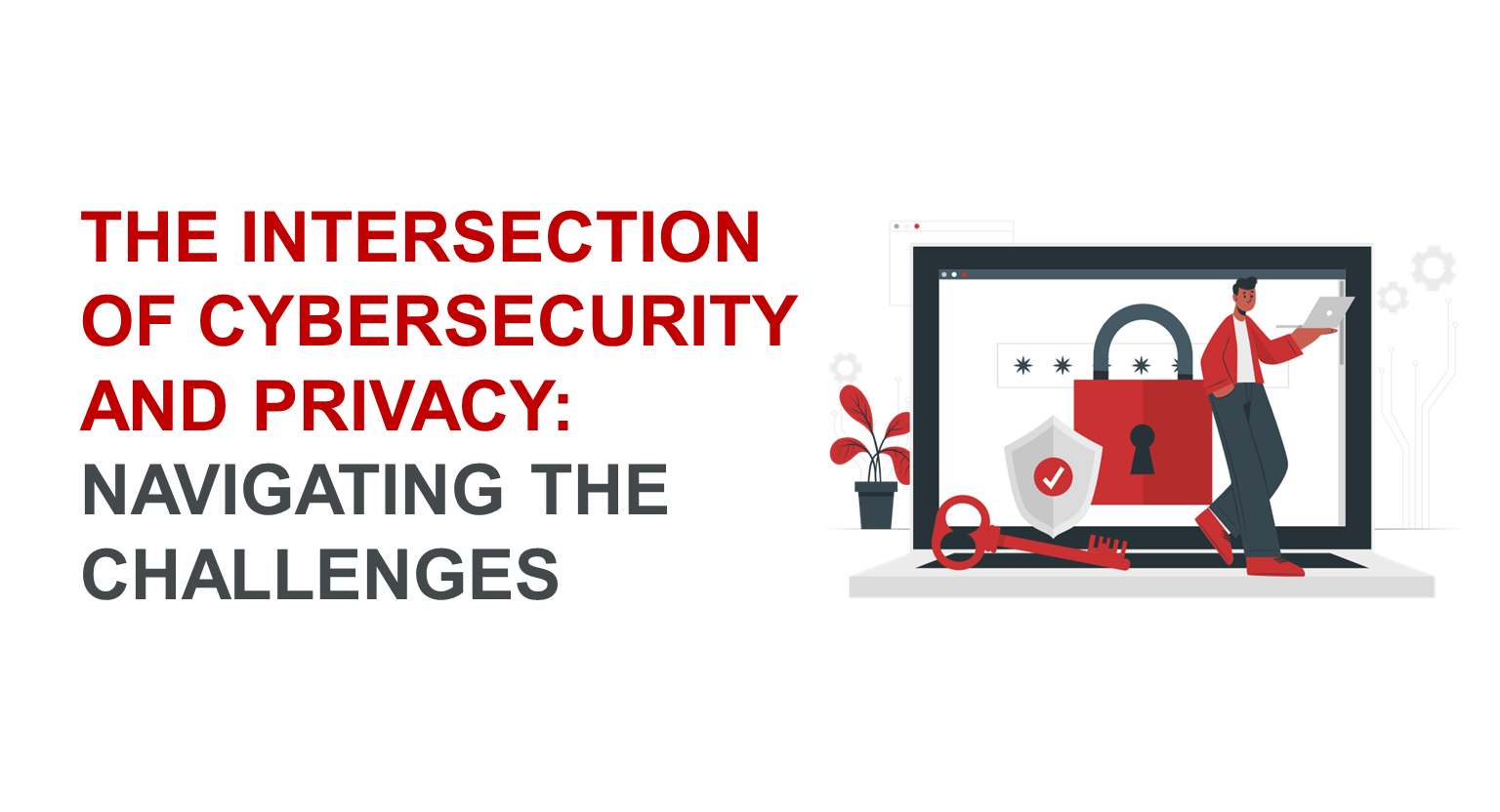 The Intersection of Cybersecurity and Privacy: Navigating the Challenges
