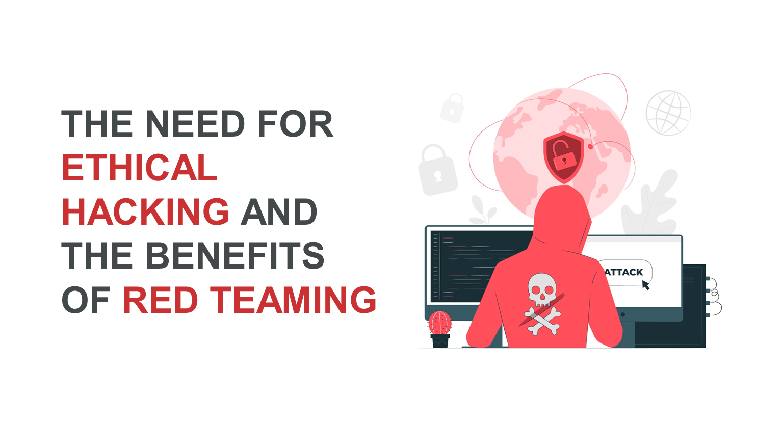 The need for ethical hacking and the benefits of red teaming