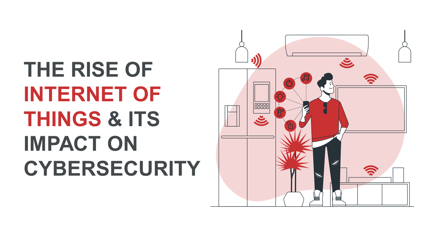 The Rise of Internet of Things and Its Impact on Cybersecurity