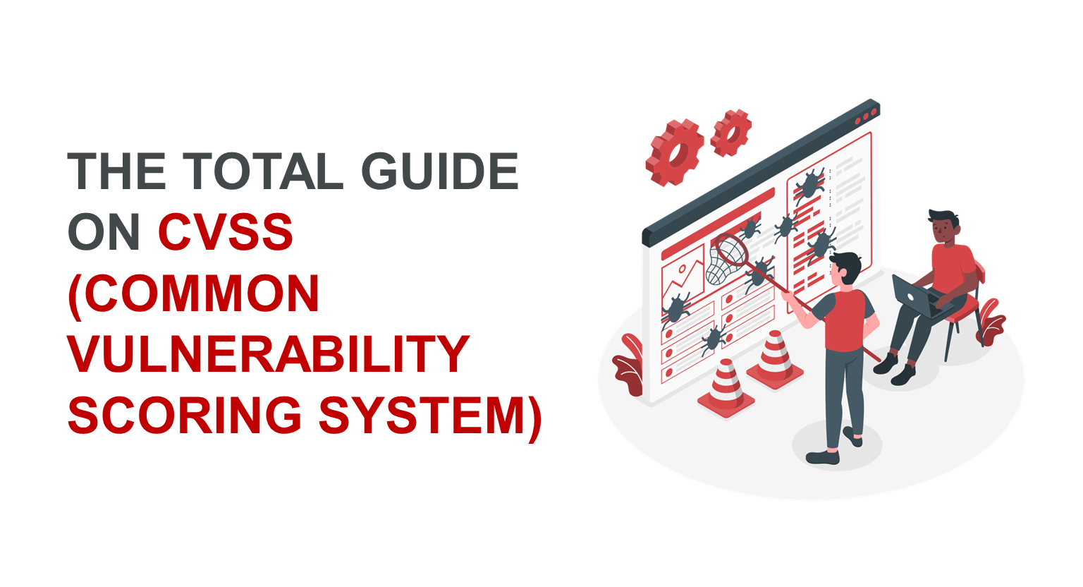 The Total Guide on CVSS (Common Vulnerability Scoring System) 