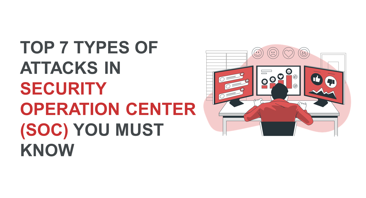 Top 7 types of attacks in security operation center (SOC) you must know