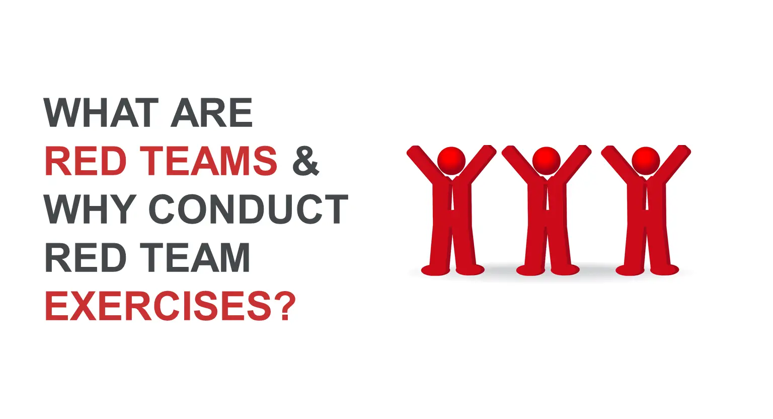 What Are Red Teams And Why Conduct Red Team Exercises?