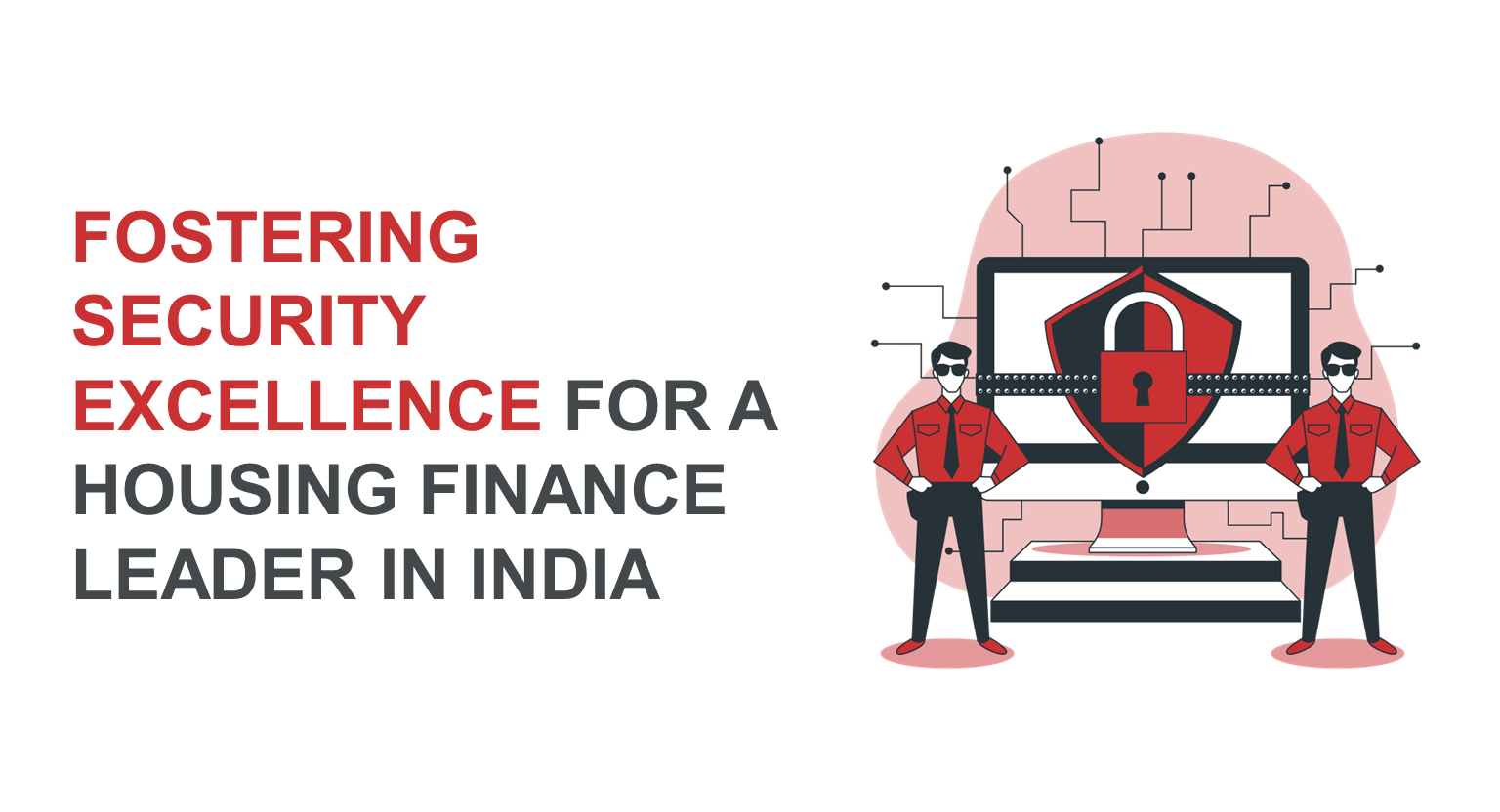 Fostering Security Excellence for a Housing Finance Leader in India