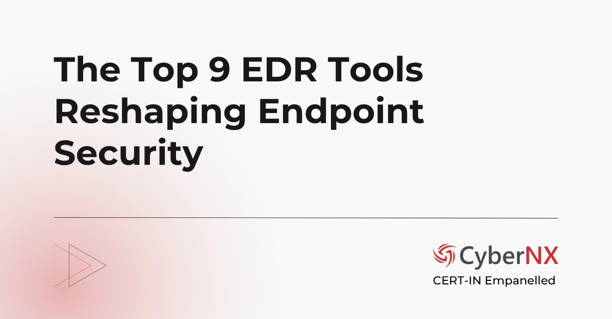 The Top 9 EDR Tools Reshaping Endpoint Security