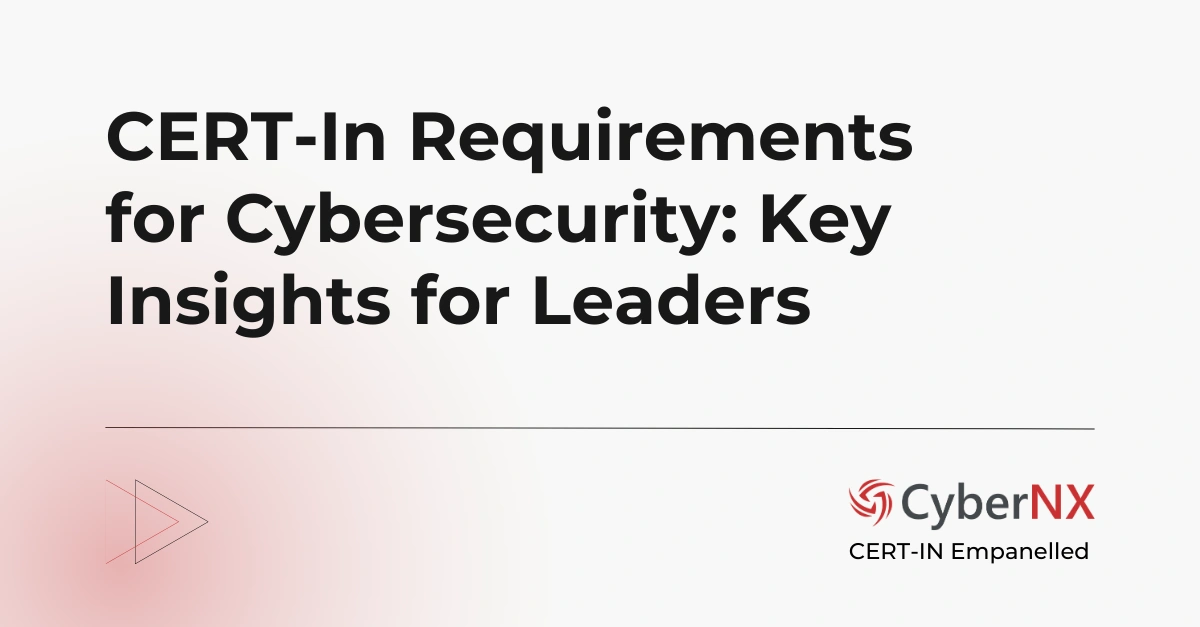 CERT-In Requirements for Cybersecurity: Key Insights for Leaders