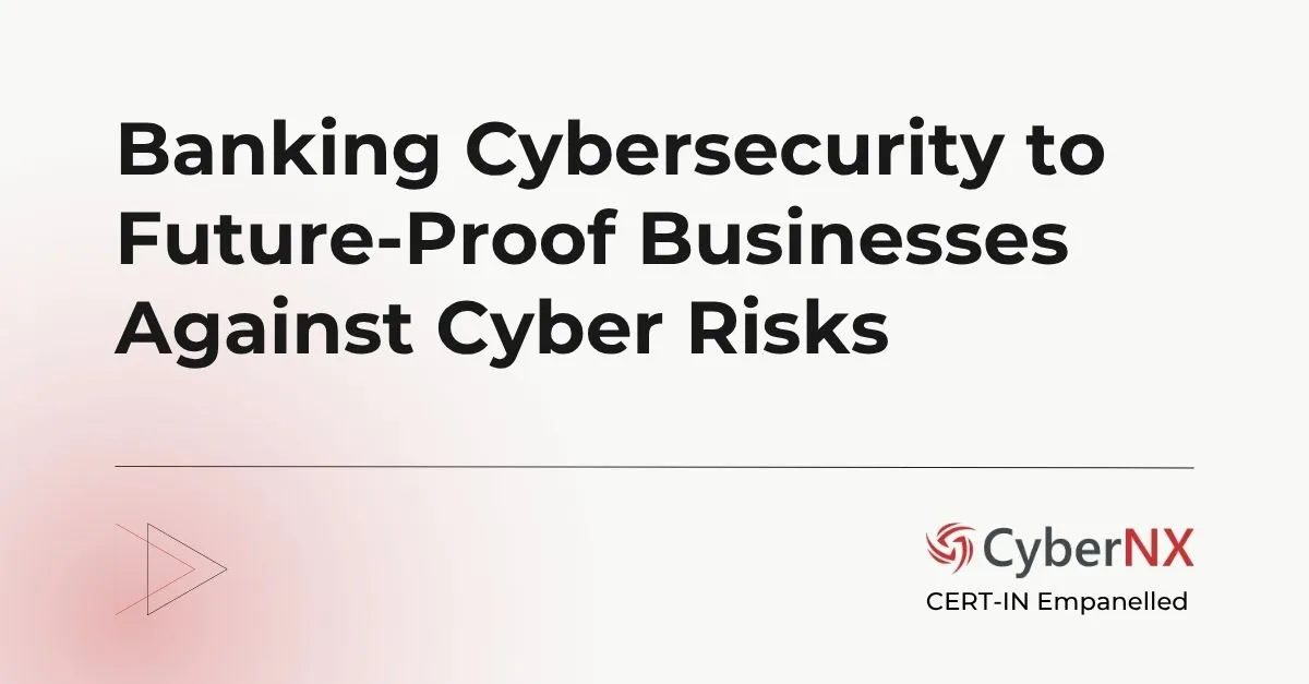 Banking Cybersecurity: Future-Proof Your Business Against Increasing Cyber Risks