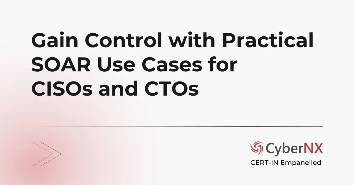 Gain Control with Practical SOAR Use Cases for CISOs and CTOs
