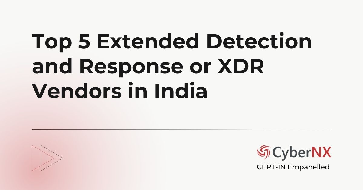 Top 5 Extended Detection and Response or XDR Vendors in India