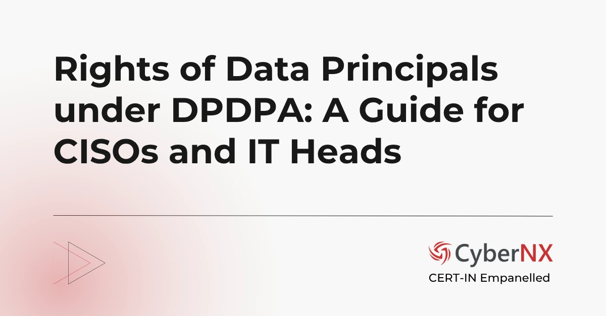 Rights of Data Principals under DPDPA: A Guide for CISOs and IT Heads