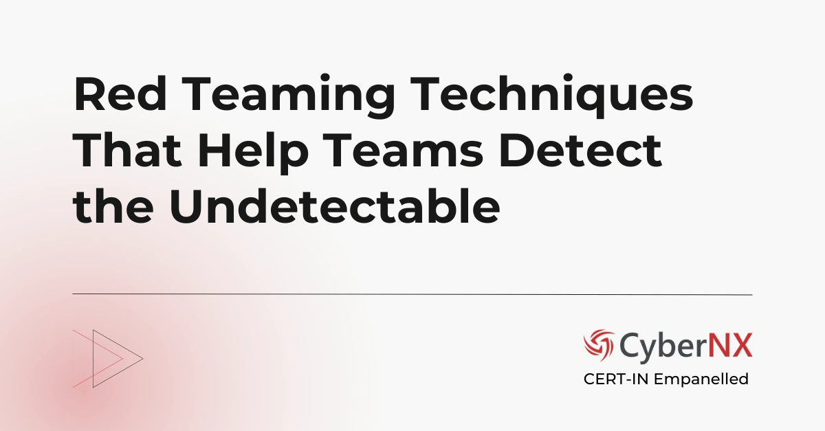 Red Teaming Techniques That Help Teams Detect the Undetectable