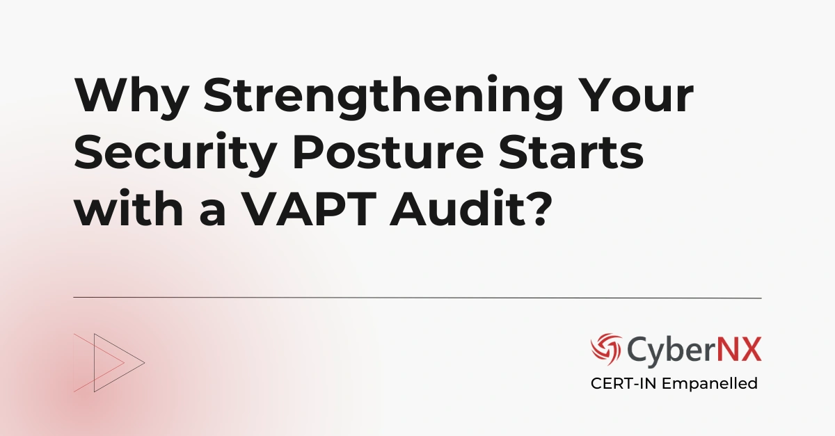 Why Strengthening Your Security Posture Starts with a VAPT Audit