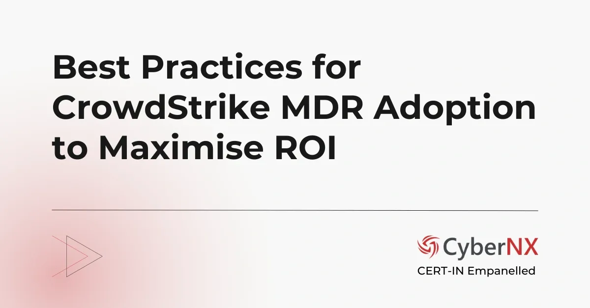 Best Practices for CrowdStrike MDR Adoption to Maximise ROI