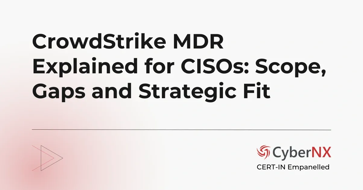 CrowdStrike MDR Explained for CISOs: Scope, Gaps and Strategic Fit