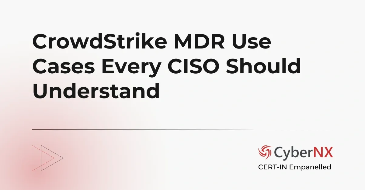 CrowdStrike MDR Use Cases Every CISO Should Understand