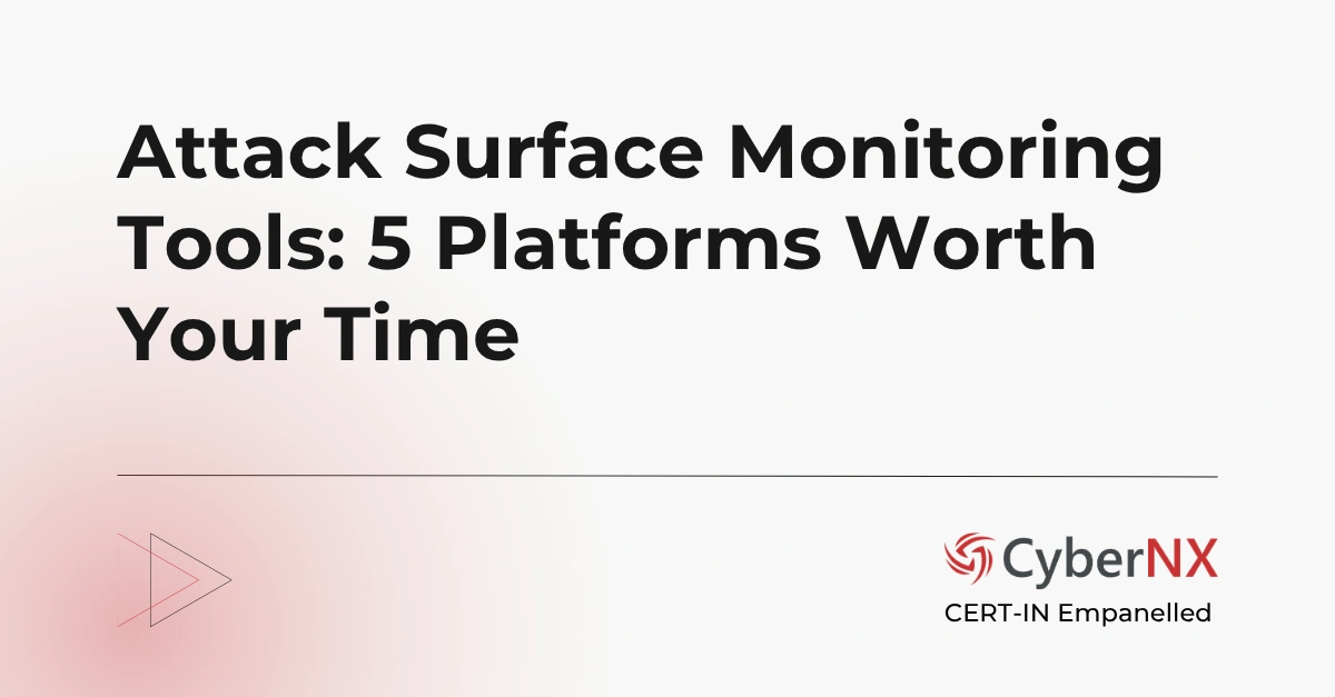 Attack Surface Monitoring Tools: 5 Platforms Worth Your Time
