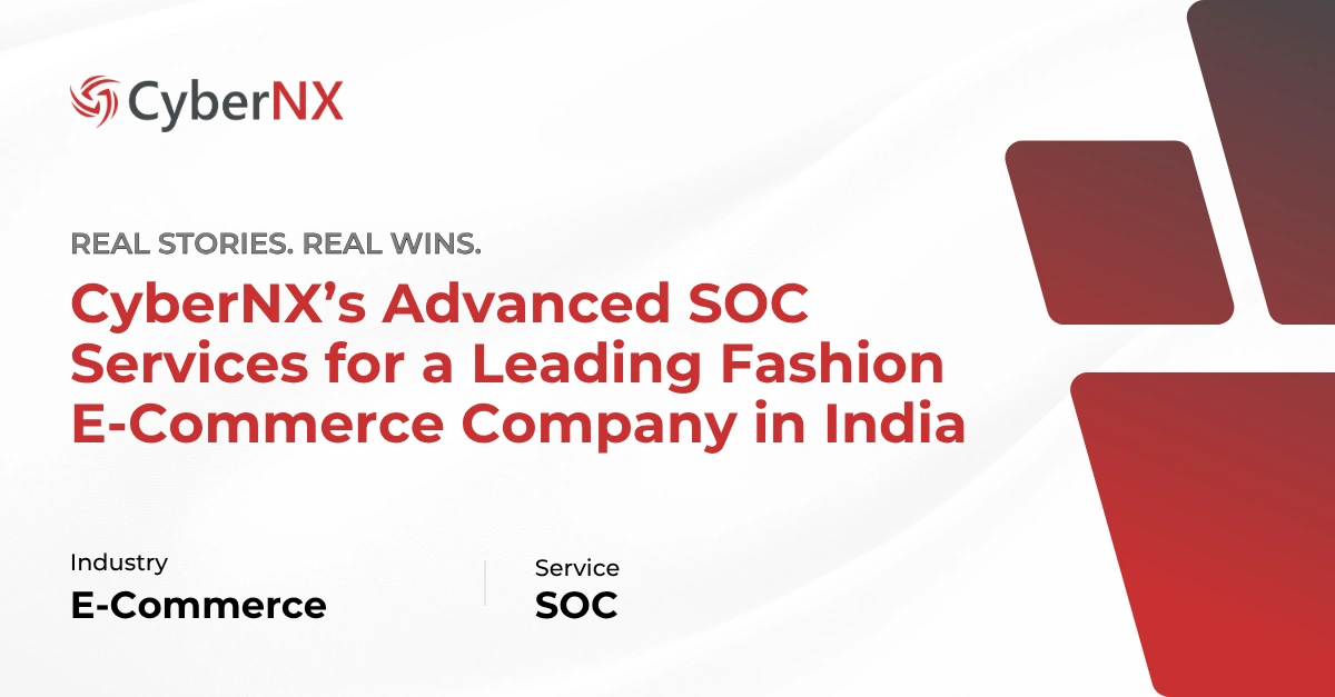 CyberNX’s Advanced SOC Services for a Leading Fashion E-Commerce Company in India
