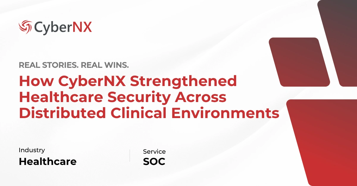 How CyberNX Strengthened Healthcare Security Across Distributed Clinical Environments