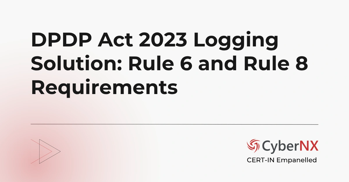 DPDP Act 2023 Logging Solution: Rule 6 and Rule 8 Requirements
