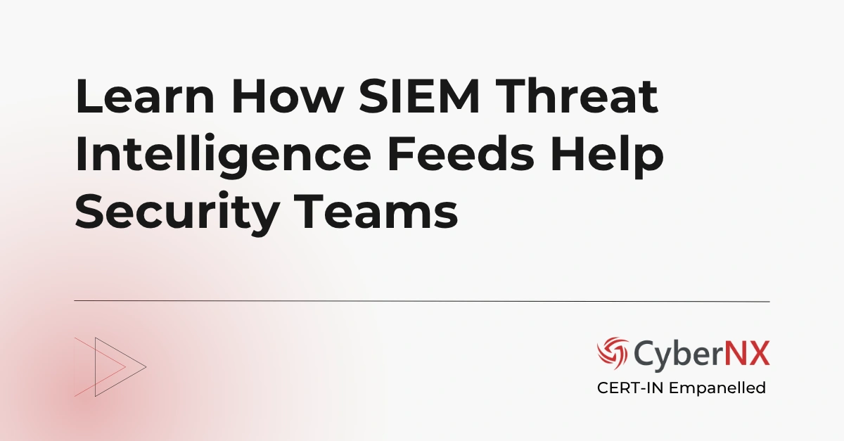 Learn How SIEM Threat Intelligence Feeds Help Security Teams