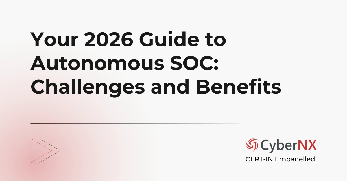 Your 2026 Guide to Autonomous SOC: Challenges and Benefits