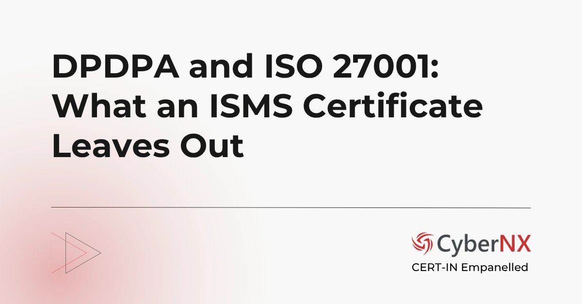 DPDPA and ISO 27001: What an ISMS Certificate Leaves Out