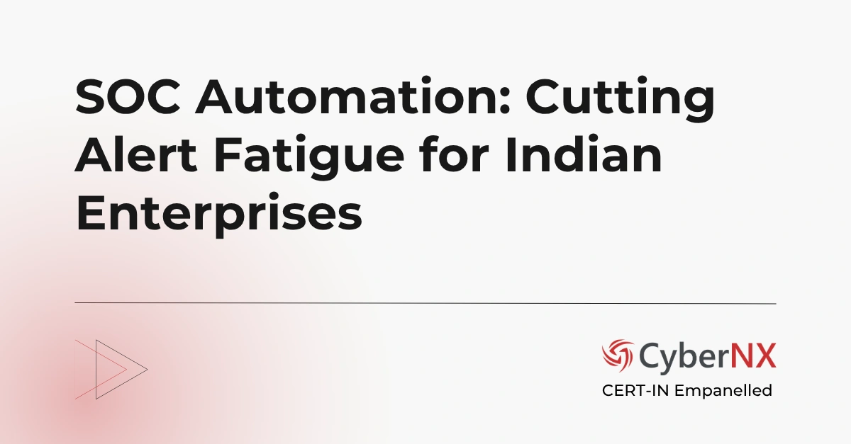 SOC Automation: Cutting Alert Fatigue for Indian Enterprises