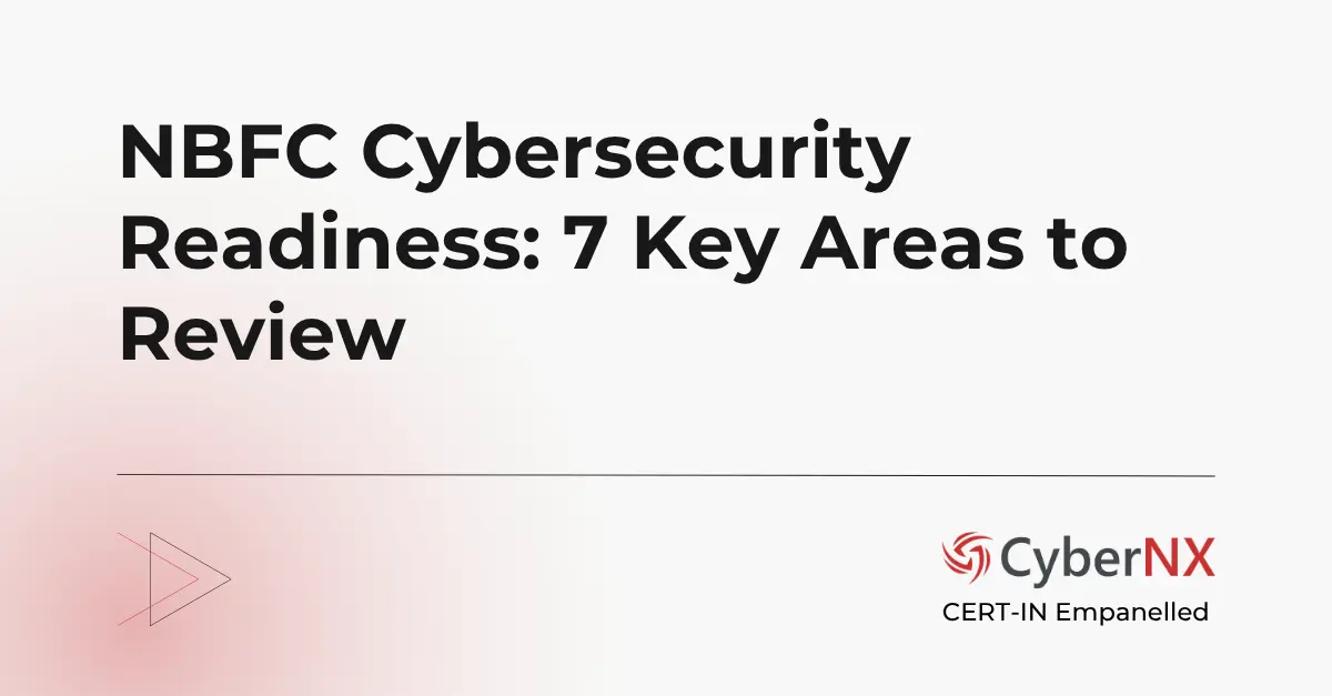 NBFC Cybersecurity Readiness: 7 Key Areas to Review