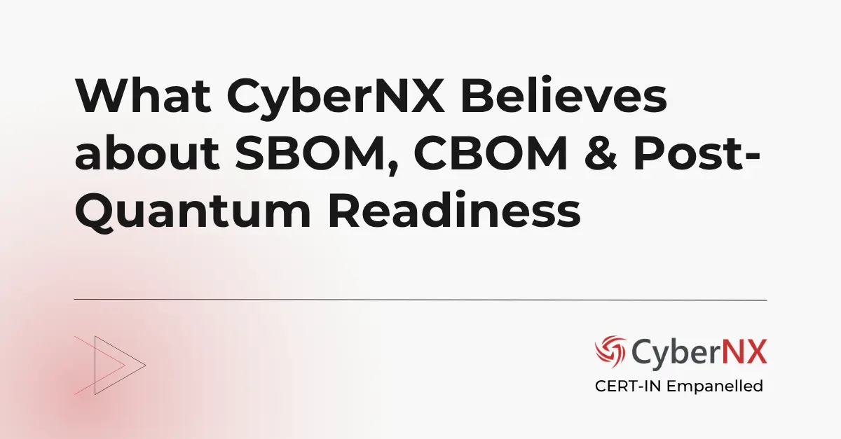 What CyberNX Believes about SBOM, CBOM & Post-Quantum Readiness