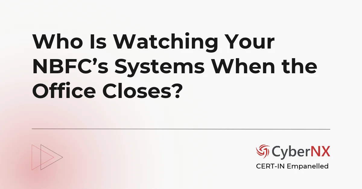 Who Is Watching Your NBFC’s Systems When the Office Closes?