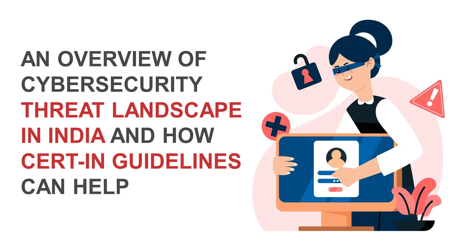 An overview of the cybersecurity threat landscape in India and how CERT-In guidelines can help