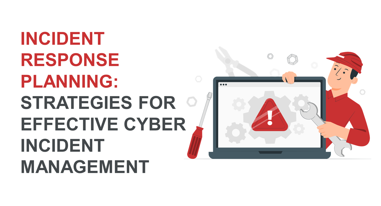 Incident Response Planning: Strategies for Effective Cyber Incident Management